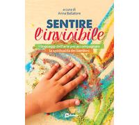 Sentire l'invisibile. I linguaggi dell'arte per accompagnare la spirituali...