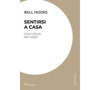 Libri Bell Hooks - Sentirsi A Casa. Una Cultura Dei Luoghi