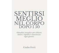 Sentirsi meglio nel corpo dopo i 50: Abitudini semplici per ridurre dolori, rigidità e stanchezza ogni giorno