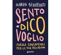 Sento dico voglio. Parole consapevoli per le tue relazioni