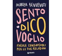 Sento dico voglio. Parole consapevoli per le tue relazioni