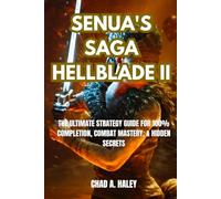 SENUA'S SAGA HELLBLADE II: The Ultimate Strategy Guide for 100% Completion, Combat Mastery, & Hidden Secrets
