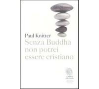 Senza Buddha non potrei essere cristiano - Knitter Paul F.