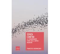 Senza confini. Le straordinarie storie degli animali migratori - Buonincon...