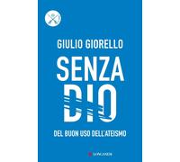 Senza Dio. Del buon uso dell'ateismo - Giorello Giulio