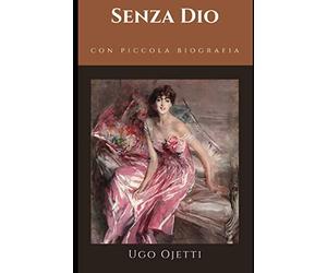 Senza Dio: Primo romanzo di Ugo Ojetti + Piccolo biografia e analisi