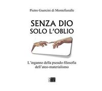 Senza Dio solo l'oblio. L'inganno della pseudo-filosofia dell'ateo-materialismo