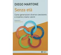 Senza età. Come generazioni diverse coesistono e insieme creano valore - M...