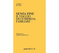 Senza fine. Il viaggio di un'impresa familiare - Bettini Andrea