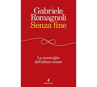 Senza fine. La meraviglia dell'ultimo amore