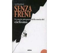 Senza freni. Le storie più pazze della storia del ciclismo - [Castelvecchi]