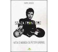 Senza frontiere. Vita e musica di Peter Gabriel