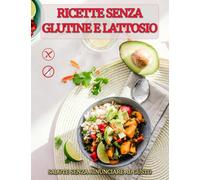 SENZA GLUTINE E LATTOSIO: SALUTE SENZA RINUNCIARE AL GUSTO