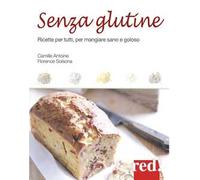 Senza glutine. Ricette per tutti, per mangiare sano e goloso