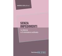 Senza impedimenti. Le donne e il ministero ordinato - Grillo Andrea