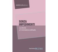 Senza impedimenti. Le donne e il ministero ordinato - Grillo Andrea