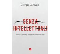 Senza intellettuali. Politica e cultura in Italia negli ultimi trent’anni
