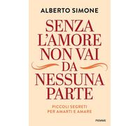 Senza l'amore non vai da nessuna parte. Piccoli segreti per amart