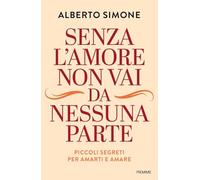Senza l'amore non vai da nessuna parte. Piccoli segreti per amarti e amare