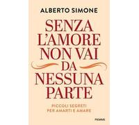 Senza l'amore non vai da nessuna parte. Piccoli segreti per amarti e amare