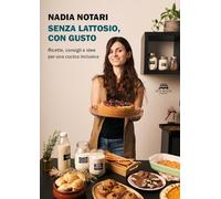 Senza lattosio, con gusto. Ricette, consigli e idee per una cucina inclusi...