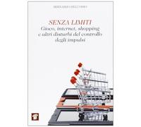 Senza limiti. Gioco, internet, shopping e altri disturbi del controllo degli impulsi