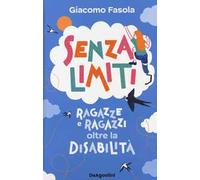 Senza limiti. Ragazze e ragazzi oltre la disabilità - Fasola Giacomo