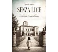 Senza luce. Memorie di una sopravvissuta agli abusi di Villa Giardini, il collegio di Casinalbo