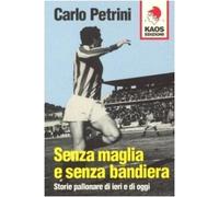 Libri Carlo Petrini - Senza Maglia E Senza Bandiera. Storie Pallonare Di Ieri E