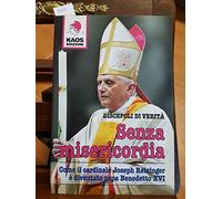 Senza Misericordia. Come Il Cardinale Joseph Ratzinger è Diventato Papa Benedett