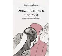 Senza nemmeno una rosa. (Quaranta spine, più una)