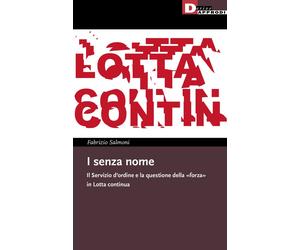 SENZA NOME. IL SERVIZIO D'ORDINE DI LOTTA CONTINUA (I) - Salmoni Fabrizio - 2022