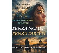 SENZA NOME,SENZA DIRITTI: UN VIAGGIO. DUE MONDI. UNA SOLA POSSIBILITÀ: RINASCERE
