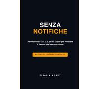 Senza Notifiche: Il Protocollo F.O.C.U.S.: Il Workbook di 90 Giorni per Disintossicarsi dallo Smartphone, Ritrovare la Concentrazione Profonda e ... il Tempo (Digital Detox e Crescita Personale)