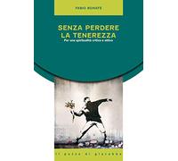 Senza perdere la tenerezza. Per una spiritualità critica e attiva