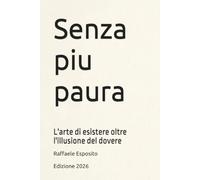 Senza piu paura: L'arte di esistere oltre l'illusione del dovere