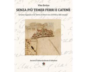 SENZA PIÙ TEMER FERRI E CATENE: Grumo Appula e la Terra di Bari tra il XVIII e XIX secolo