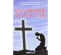 Libri Livio Fanzaga - Senza Preghiera Non Puoi Vivere