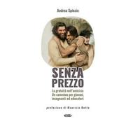 Senza prezzo. La gratuità nell'amicizia. Un cammino per giovani, insegnanti ed educatori