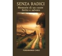 SENZA RADICI: Memorie di un cuore ferito e salvato