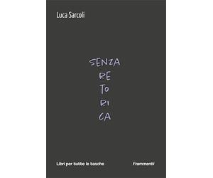 Senza retorica - Sarcoli Luca