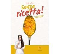 Senza ricetta. La mia vita tra piatti, incontri e rinascite