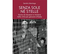 Senza sole né stelle. Storie di minatori e miniere nella città più giovane d'Italia