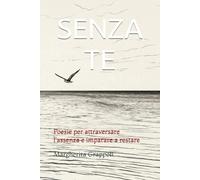 SENZA TE: Poesie per attraversare l'assenza e imparare a restare