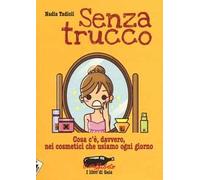 Senza trucco. Cosa c'è, davvero, nei cosmetici che usiamo ogni giorno