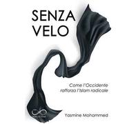 Libri Mohammed Yasmine - Senza Velo. Come L'occidente Rafforza L'islam Radicale
