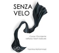 Libri Mohammed Yasmine - Senza Velo. Come L'occidente Rafforza L'islam Radicale