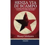 Senza via di scampo. La storia vera dell'incredibile fuga dalla Corea del Nord
