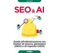 Seo & AI. Guida all'ottimizzazione tra motori di ricerca, generativi (GEO) e di risposta (AEO)