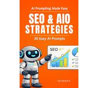 SEO & AIO Strategies - 30 Easy AI Prompts: Effective Expert Prompts for ChatGPT, Claude, Perplexity AI, etc.